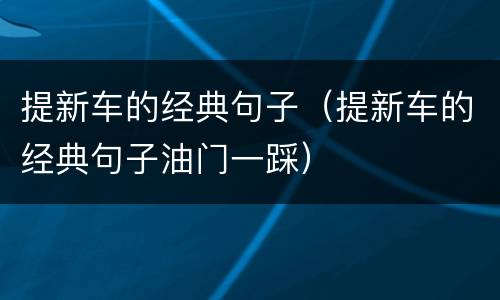 提新车的经典句子（提新车的经典句子油门一踩）