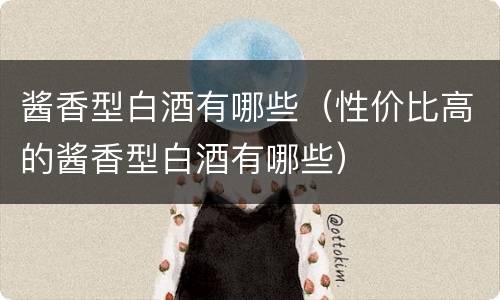 酱香型白酒有哪些（性价比高的酱香型白酒有哪些）