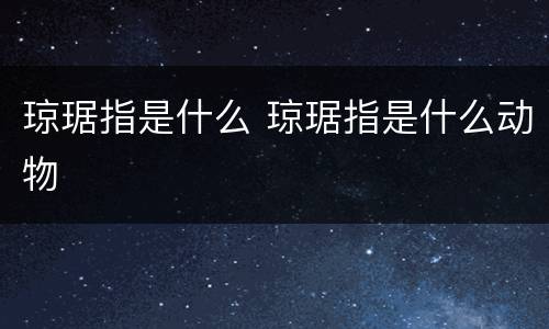 琼琚指是什么 琼琚指是什么动物