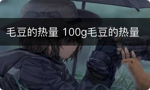 毛豆的热量 100g毛豆的热量