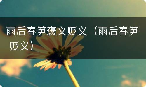 雨后春笋褒义贬义（雨后春笋 贬义）