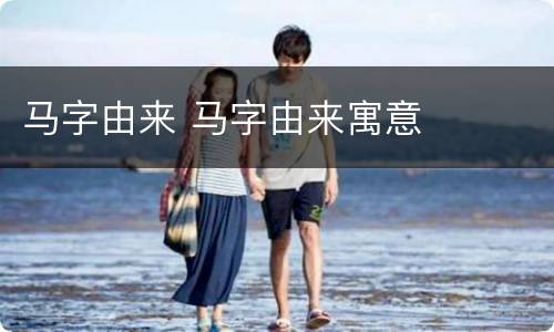 马字由来 马字由来寓意
