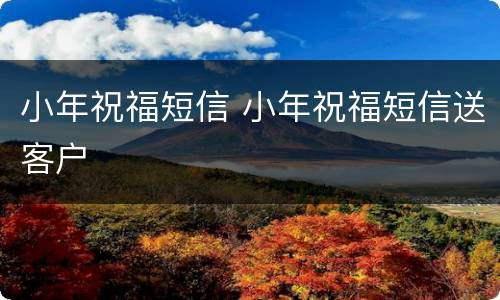 小年祝福短信 小年祝福短信送客户