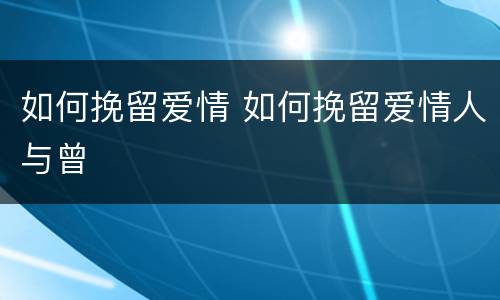 如何挽留爱情 如何挽留爱情人与曾