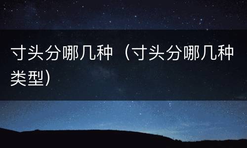 寸头分哪几种（寸头分哪几种类型）