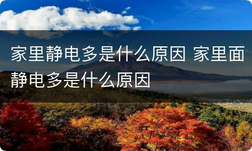 家里静电多是什么原因 家里面静电多是什么原因