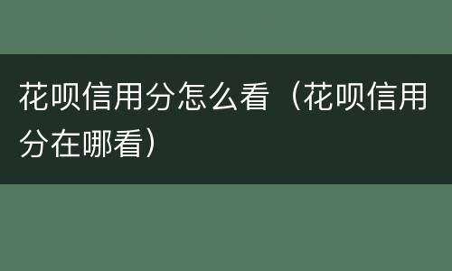 花呗信用分怎么看（花呗信用分在哪看）