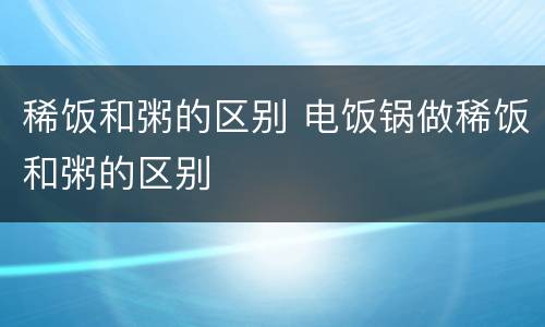 稀饭和粥的区别 电饭锅做稀饭和粥的区别