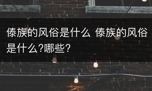 傣族的风俗是什么 傣族的风俗是什么?哪些?
