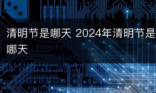 清明节是哪天 2024年清明节是哪天