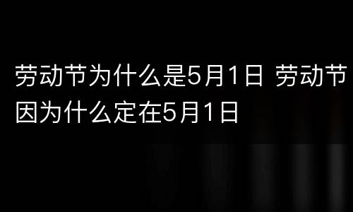 劳动节为什么是5月1日 劳动节因为什么定在5月1日