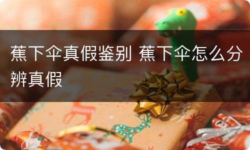 蕉下伞真假鉴别 蕉下伞怎么分辨真假