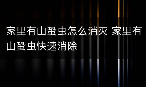家里有山蛩虫怎么消灭 家里有山蛩虫快速消除