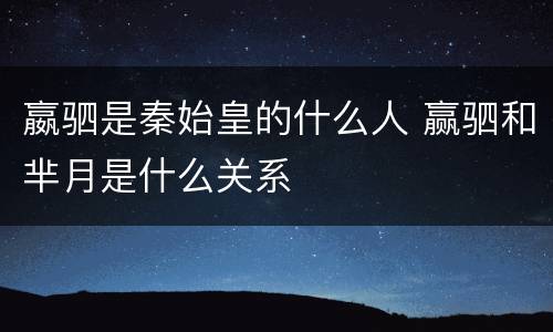 嬴驷是秦始皇的什么人 赢驷和芈月是什么关系