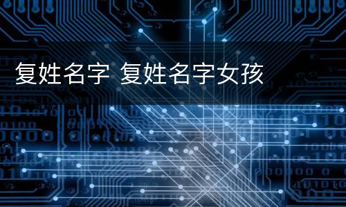 复姓名字 复姓名字女孩