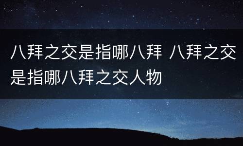 八拜之交是指哪八拜 八拜之交是指哪八拜之交人物