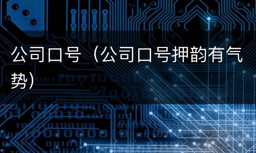 公司口号（公司口号押韵有气势）