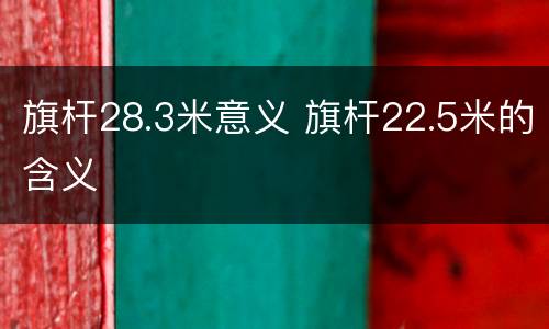 旗杆28.3米意义 旗杆22.5米的含义