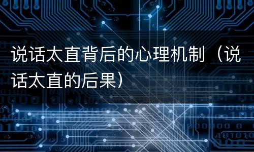 说话太直背后的心理机制（说话太直的后果）