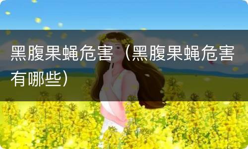 黑腹果蝇危害（黑腹果蝇危害有哪些）