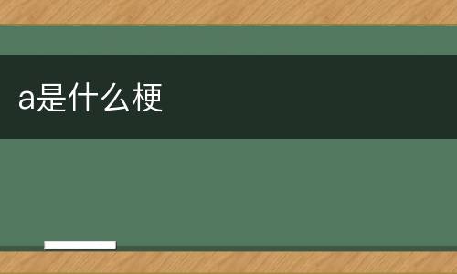 a是什么梗