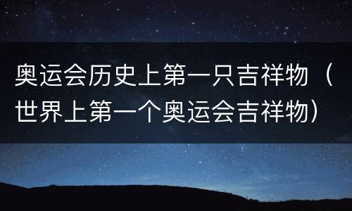 奥运会历史上第一只吉祥物（世界上第一个奥运会吉祥物）