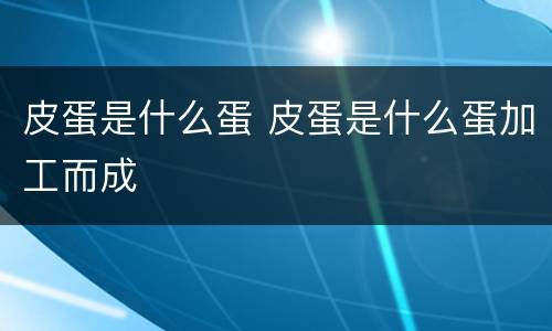皮蛋是什么蛋 皮蛋是什么蛋加工而成