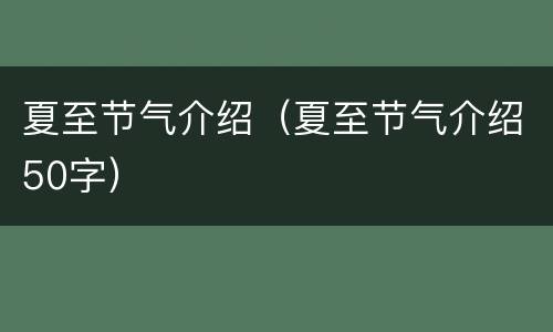 夏至节气介绍（夏至节气介绍50字）
