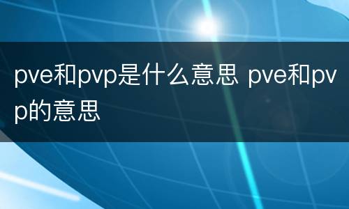 pve和pvp是什么意思 pve和pvp的意思