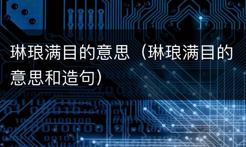 琳琅满目的意思（琳琅满目的意思和造句）