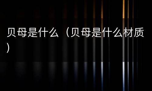贝母是什么（贝母是什么材质）