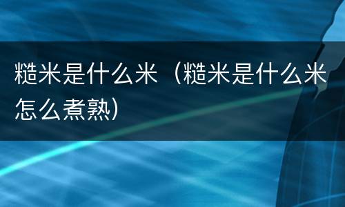 糙米是什么米（糙米是什么米怎么煮熟）