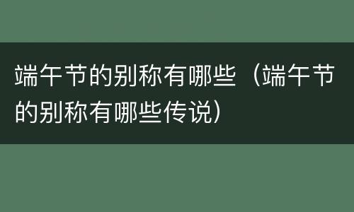 端午节的别称有哪些（端午节的别称有哪些传说）