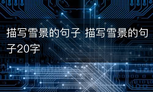 描写雪景的句子 描写雪景的句子20字