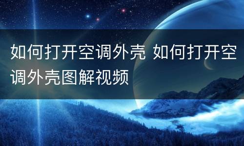 如何打开空调外壳 如何打开空调外壳图解视频