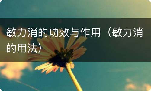 敏力消的功效与作用（敏力消的用法）