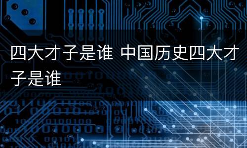 四大才子是谁 中国历史四大才子是谁