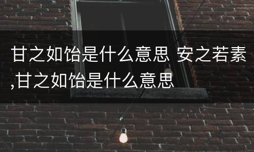 甘之如饴是什么意思 安之若素,甘之如饴是什么意思
