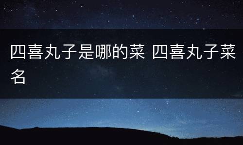 四喜丸子是哪的菜 四喜丸子菜名