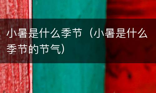小暑是什么季节（小暑是什么季节的节气）