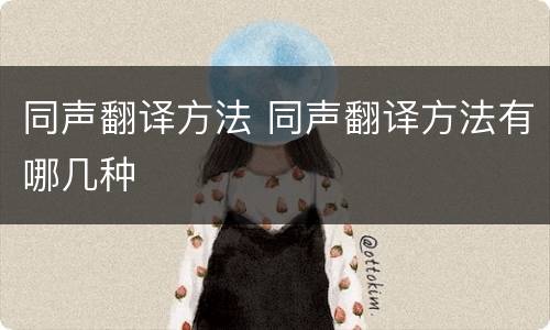 同声翻译方法 同声翻译方法有哪几种