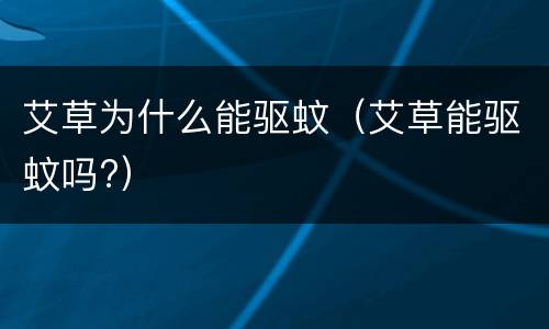 艾草为什么能驱蚊（艾草能驱蚊吗?）