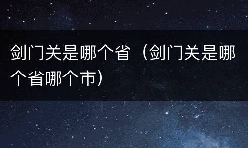 剑门关是哪个省（剑门关是哪个省哪个市）