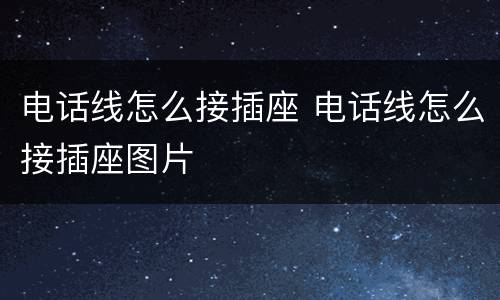 电话线怎么接插座 电话线怎么接插座图片