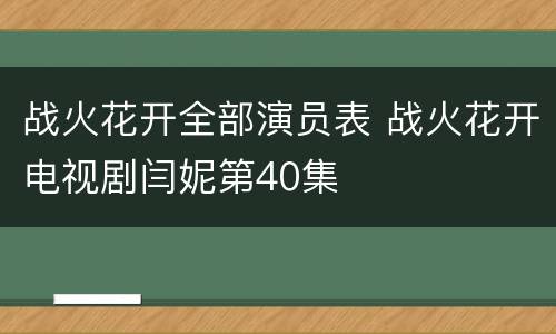 战火花开全部演员表 战火花开电视剧闫妮第40集