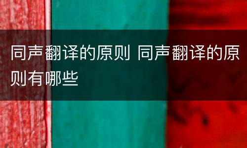 同声翻译的原则 同声翻译的原则有哪些
