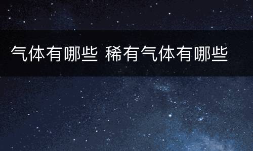 气体有哪些 稀有气体有哪些