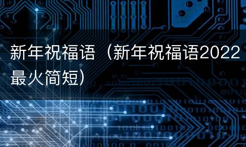 新年祝福语（新年祝福语2022最火简短）