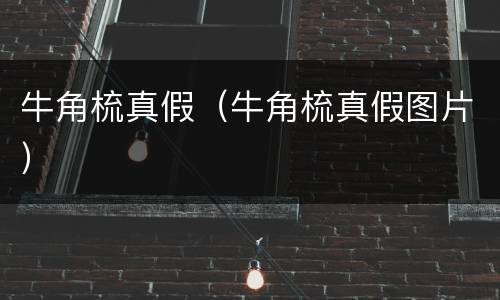 牛角梳真假（牛角梳真假图片）