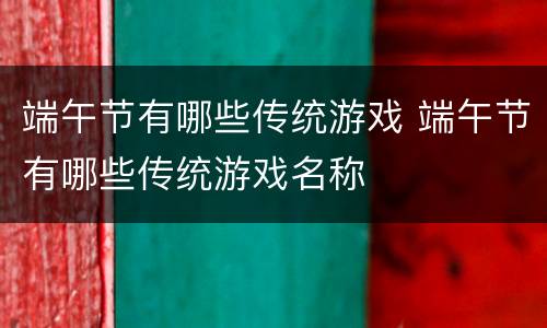 端午节有哪些传统游戏 端午节有哪些传统游戏名称